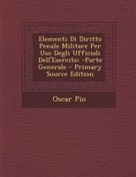 Elementi Di Diritto Penale Militare Per Uso Degli Ufficiali Dell'Esercito: -Parte Generale 1293286451 Book Cover