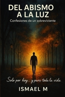 DEL ABISMO A LA LUZ: CONFESIONES DE UN SOBREVIVIENTE (Spanish Edition) B0FQ2TF9KJ Book Cover