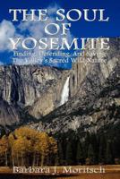 The Soul of Yosemite: Finding, Defending, and Saving the Valley's Sacred Wild Nature 0983179727 Book Cover
