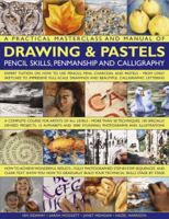 A Practical Masterclass & Manual of Drawing & Pastels, Pencil Skills, Penmanship & Calligraphy: A Complete Course for Artists of All Levels - More Than 50 Techniques, 150 Specially Devised Projects, 1 0754817210 Book Cover