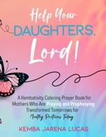 Help Your Daughters, Lord!: A Kembativity Coloring Prayer Book for Mothers Who Are Praying and Prophesying Transformed Tomorrows for Mouthy Preteens Today 1312606347 Book Cover