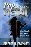 Pop Goes the Metal: Hard Rock, Hairspray, Hooks & Hits 1949971147 Book Cover