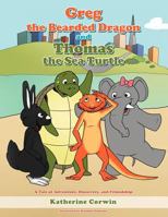 Greg the Bearded Dragon and Thomas the Sea Turtle: A Tale of Adventure, Discovery, and Friendship 1468579584 Book Cover