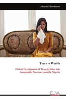 Tears to Wealth: Ethical Development of Tragedy Sites into Sustainable Tourism Assets in Nigeria 9999332625 Book Cover