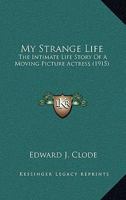 My Strange Life: The Intimate Life Story of a Moving Picture Actress 1164909843 Book Cover
