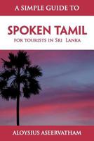 A Simple Guide to Spoken Tamil: For Tourists in Sri Lanka 1465300481 Book Cover