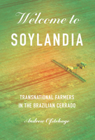 Welcome to Soylandia: Transnational Farmers in the Brazilian Cerrado 1501780239 Book Cover