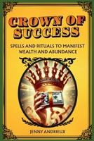 Crown of Success: Step-by-Step Rituals to Manifest Prosperity and Abundance with Ease B0DSC7Y9HD Book Cover