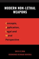 Modern Non-Lethal Weapons: Concepts, Application, Legal and Moral Perspective 9390917700 Book Cover