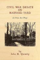 Civil War Debate on Harvard Yard: A Five act Play 1449008909 Book Cover