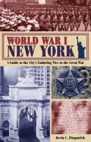 World War I New York: A Guide to the City's Enduring Ties to the Great War 1493028030 Book Cover