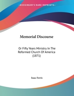 Memorial Discourse: Or Fifty Years Ministry In The Reformed Church Of America 1162182164 Book Cover