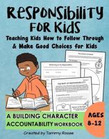 Responsibility for Kids: Teaching How to Follow Through and Make Good Choices for Kids A Building Character Accountability Workbook Ages 8-12 (Building Character Workbooks) 1968882022 Book Cover