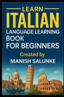 Italian Language Learning Book For Beginners: A Step-by-Step Guide to Speaking, Reading, and Understanding Italian (Complete Beginner’s Language Learning Series: Master Essential Phrases & Grammar) B0G55Y1XCM Book Cover