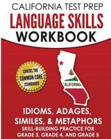 CALIFORNIA TEST PREP Language Skills Workbook Idioms, Adages, Similes, & Metaphors: Skill-Building Practice for Grade 3, Grade 4, and Grade 5 1726274918 Book Cover