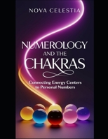 Numerology and the Chakras: Connecting Energy Centers to Personal Numbers: Unlock the Power of Numerology and Chakra Alignment for Spiritual Growth ... Unlocking the Secrets of Your Life’s Numbers) B0DZ26LLHC Book Cover