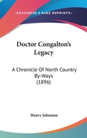 Doctor Congalton's Legacy. A chronicle of north country by-ways. 1241189021 Book Cover