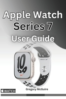 Apple Watch Series 7 User Guide: The instructive user manual for Apple watch series 7 B0BZX5HFM4 Book Cover