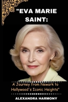 "Eva Marie Saint:: A Journey from Newark to Hollywood's Iconic Heights” (Biography of Rich and influential people) B0CSMWVFNN Book Cover