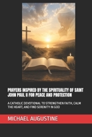 PRAYERS INSPIRED BY THE SPIRITUALITY OF SAINT JOHN PAUL II FOR PEACE AND PROTECTION: A CATHOLIC DEVOTIONAL TO STRENGTHEN FAITH, CALM THE HEART, AND FIND SERENITY IN GOD B0H26RCFGG Book Cover