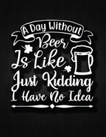 A day without beer is like, just kidding, I have no idea: Recipe Notebook to Write In Favorite Recipes | Best Gift for your MOM | Cookbook For Writing ... Your Favorite for Women, Wife, Mom 8.5" x 11" 1695625927 Book Cover