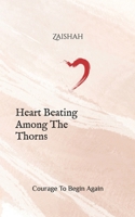 Heart Beating Among The Thorns: Courage To Begin Again B0DZ1SRQQN Book Cover