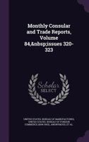 Monthly Consular and Trade Reports, Volume 84, Issues 320-323 1377984516 Book Cover
