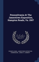 Pennsylvania At The Jamestown Exposition, Hampton Roads, Va. 1907... 1022287680 Book Cover