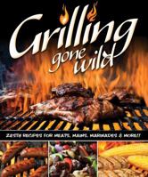 Grilling Gone Wild: Zesty Recipes for Meats, Mains, Marinades and More 1565237250 Book Cover