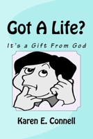 Got A Life?: It's a Gift From God 1489575898 Book Cover
