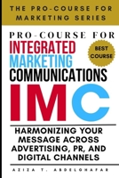 Pro-Course For Integrated Marketing Communications: Harmonizing Your Message Across Advertising, PR, and Digital Channels (The Pro-Course for Marketing Series (TPCFMS)) B0F5JVR6PJ Book Cover
