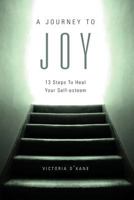A Journey to Joy: Thirteen Steps to Heal Your Self-Esteem 160247737X Book Cover