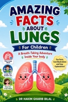 AMAZING FACTS ABOUT LUNGS For Children: ”A breath- Taking Adventure Inside Your Body” B0FL1VD95X Book Cover