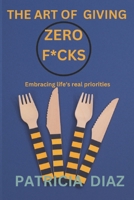 The Art of Giving Zero F*cks: Embracing Life's Real Priorities B0CQDTWF35 Book Cover