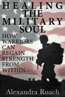 Healing the Military Soul: How Warriors Can Regain Strength from Within 0692292969 Book Cover