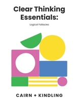 Clear Thinking Essentials: Logical Fallacies B0GKQZQ4VV Book Cover