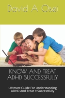 Know and Treat ADHD Successfully: Ultimate Guide For Understanding ADHD And Treat It Successfully 1673760627 Book Cover