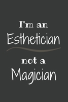 I'm an Esthetician Not a Magician: Amazing Funny Notebook, a Gift for Esthetician, Medical Esthetician, Dermatologist, Skin Care Professional, or Future Esthetician 1650346425 Book Cover