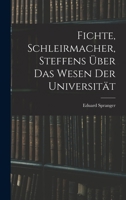 Fichte, Schleirmacher, Steffens �ber Das Wesen Der Universit�t 1016946325 Book Cover