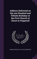 Address Delivered on the One Hundred and Fiftieth Birthday of the First Church of Christ in Pepperell 1359368507 Book Cover