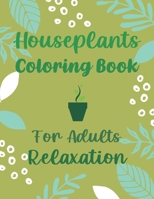 Houseplants Coloring Book For Adults Relaxation: Beautiful Indoor Plants Love and Care - Succulent Plants Coloring Pages For Gardening Lover - Housepl B0948BV3FG Book Cover