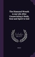 The Diamond Wreath is my Life After Consecrating it Body, Soul and Spirit to God 1175564893 Book Cover