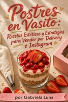 Postres en Vasito: Recetas Estéticas y Estrategias para Vender por Delivery e Instagram (Spanish Edition) B0HBJ7R2C6 Book Cover
