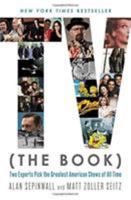 TV (the Book): Two Experts Pick the Greatest American Shows of All Time 1455588199 Book Cover