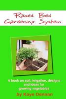 Raised Bed Gardening System: A book on soil, irrigation, designs, ideas and for growing vegetables 1495939359 Book Cover
