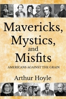 Mavericks, Mystics, and Misfits: Americans Against the Grain 1620062410 Book Cover
