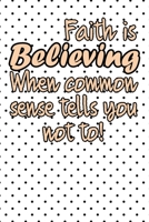 Faith is believing when common sense tells you not life quote to start a happy new year notebook gift: Journal with blank Lined pages for journaling, note taking and jotting down ideas and thoughts 1673989462 Book Cover