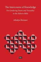 The Intercourse of Knowledge: On Gendering Desire and 'Sexuality' in the Hebrew Bible (Biblical Interpretation Series, V. 26) 0884141373 Book Cover