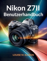 Nikon Z7II Benutzerhandbuch: Der ultimative Leitfaden zur Beherrschung spiegelloser Kameras mit Expertentipps, Einstellungen und Techniken für die professionelle Fotografie. (German Edition) B0GQ27NN83 Book Cover
