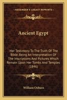 Ancient Egypt: Her Testimony to the Truth of the Bible: Being an Interpretation of the Inscriptions and Pictures Which Remain Upon Her Tombs and Temples 143677716X Book Cover